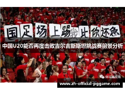 中国U20能否再度击败吉尔吉斯斯坦挑战赛前景分析