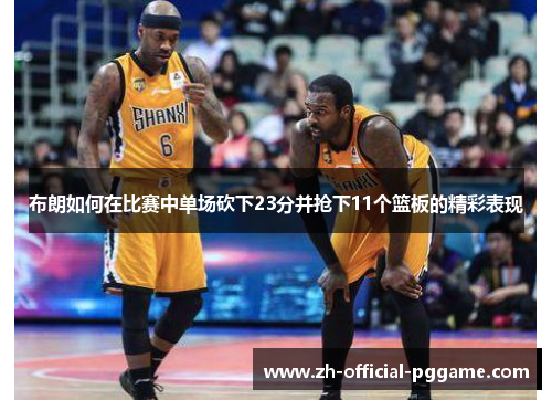 布朗如何在比赛中单场砍下23分并抢下11个篮板的精彩表现
