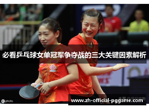 必看乒乓球女单冠军争夺战的三大关键因素解析