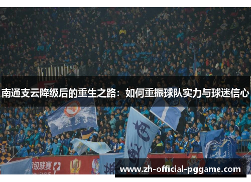 南通支云降级后的重生之路：如何重振球队实力与球迷信心