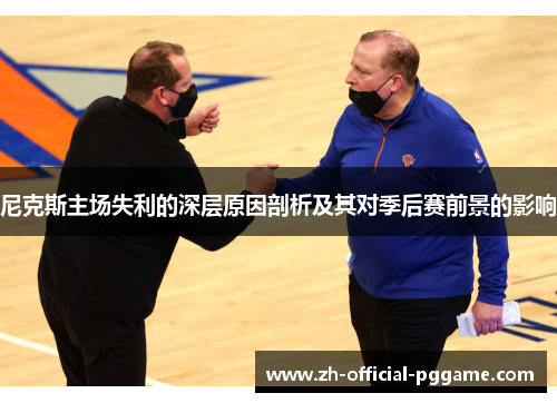尼克斯主场失利的深层原因剖析及其对季后赛前景的影响