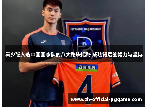 吴少聪入选中国国家队的八大秘诀揭秘 成功背后的努力与坚持