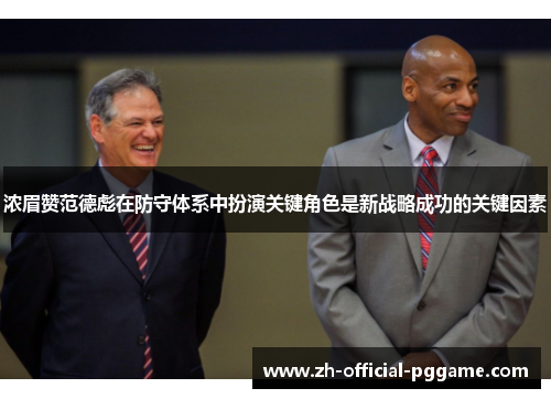 浓眉赞范德彪在防守体系中扮演关键角色是新战略成功的关键因素 浓眉赞范德彪在防守体系中扮演关键角色是新战略成功的关键因素