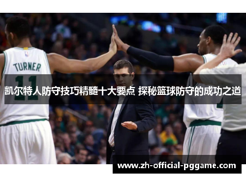 凯尔特人防守技巧精髓十大要点 探秘篮球防守的成功之道