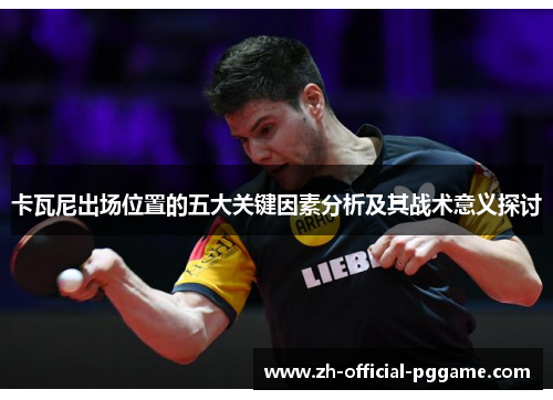 卡瓦尼出场位置的五大关键因素分析及其战术意义探讨