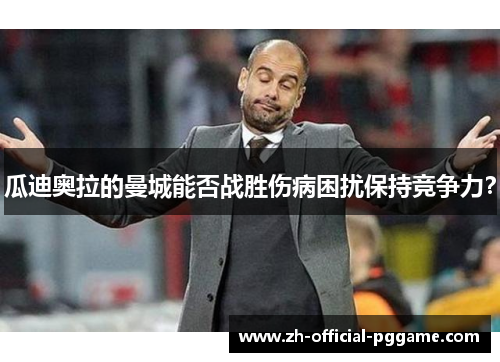 瓜迪奥拉的曼城能否战胜伤病困扰保持竞争力？