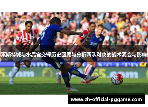 莱斯特城与水晶宫交锋历史回顾与分析两队对决的战术演变与影响
