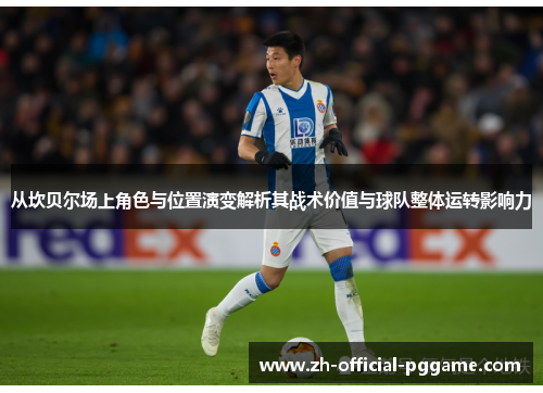 从坎贝尔场上角色与位置演变解析其战术价值与球队整体运转影响力