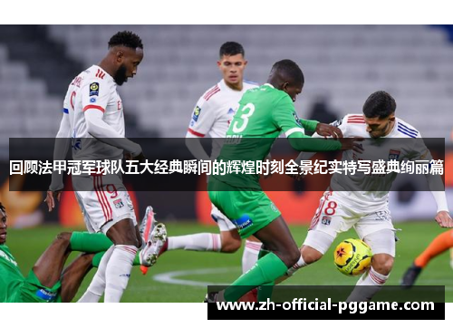 回顾法甲冠军球队五大经典瞬间的辉煌时刻全景纪实特写盛典绚丽篇