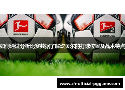 如何通过分析比赛数据了解坎贝尔的打球位置及战术特点