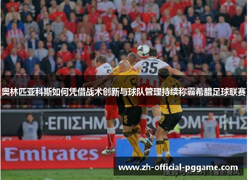 奥林匹亚科斯如何凭借战术创新与球队管理持续称霸希腊足球联赛