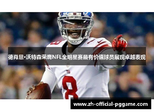 德肖恩·沃特森荣膺NFL全明星赛最有价值球员展现卓越表现