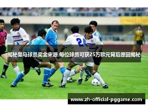 揭秘皇马球员奖金来源 每位球员可获25万欧元背后原因揭秘