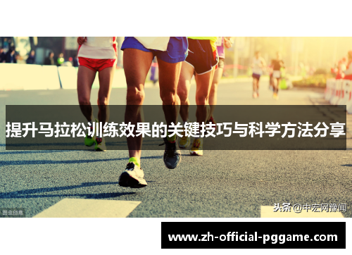 提升马拉松训练效果的关键技巧与科学方法分享