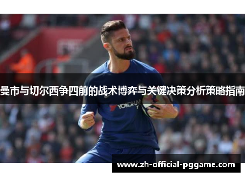 曼市与切尔西争四前的战术博弈与关键决策分析策略指南 曼市与切尔西争四前的战术博弈与关键决策分析策略指南