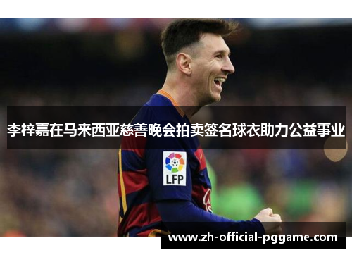 李梓嘉在马来西亚慈善晚会拍卖签名球衣助力公益事业