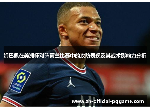 姆巴佩在美洲杯对阵荷兰比赛中的攻防表现及其战术影响力分析
