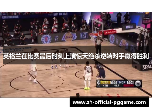 英格兰在比赛最后时刻上演惊天绝杀逆转对手赢得胜利