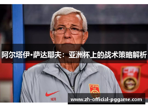 阿尔塔伊·萨达耶夫：亚洲杯上的战术策略解析