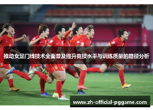 推动女足门线技术全面普及提升竞技水平与训练质量的路径分析