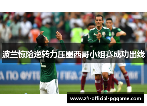 波兰惊险逆转力压墨西哥小组赛成功出线 波兰惊险逆转力压墨西哥小组赛成功出线